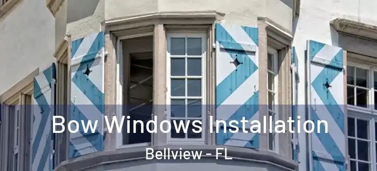 Bow Windows Installation Bellview - FL