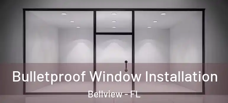 Bulletproof Window Installation Bellview - FL