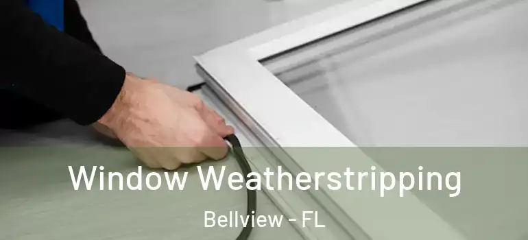 Window Weatherstripping Bellview - FL